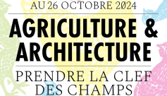 Exposition Agriculture &amp; Architecture : prendre la clef des champs